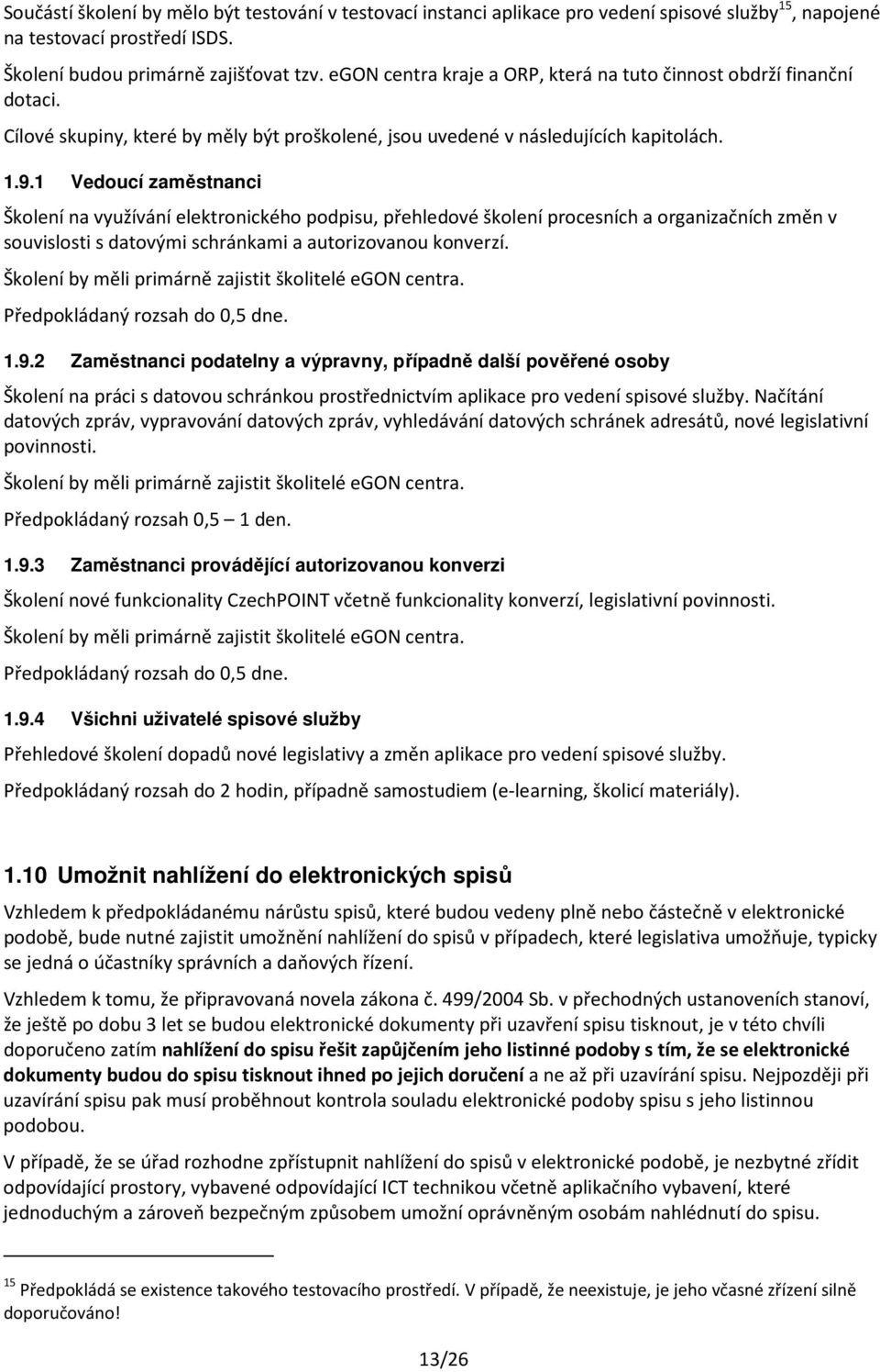 1 Vedoucí zaměstnanci Školení na využívání elektronického podpisu, přehledové školení procesních a organizačních změn v souvislosti s datovými schránkami a autorizovanou konverzí.