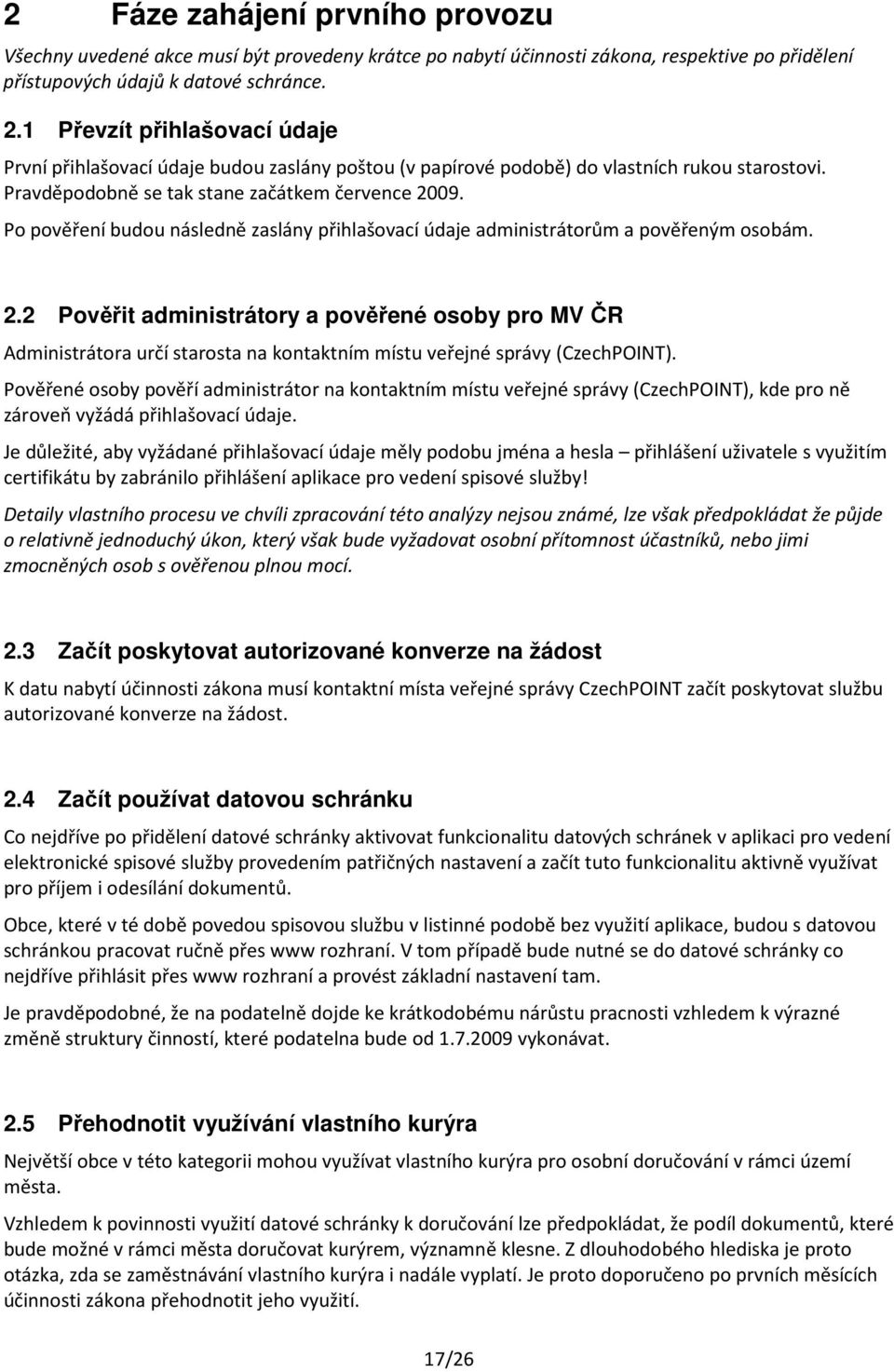 Po pověření budou následně zaslány přihlašovací údaje administrátorům a pověřeným osobám. 2.