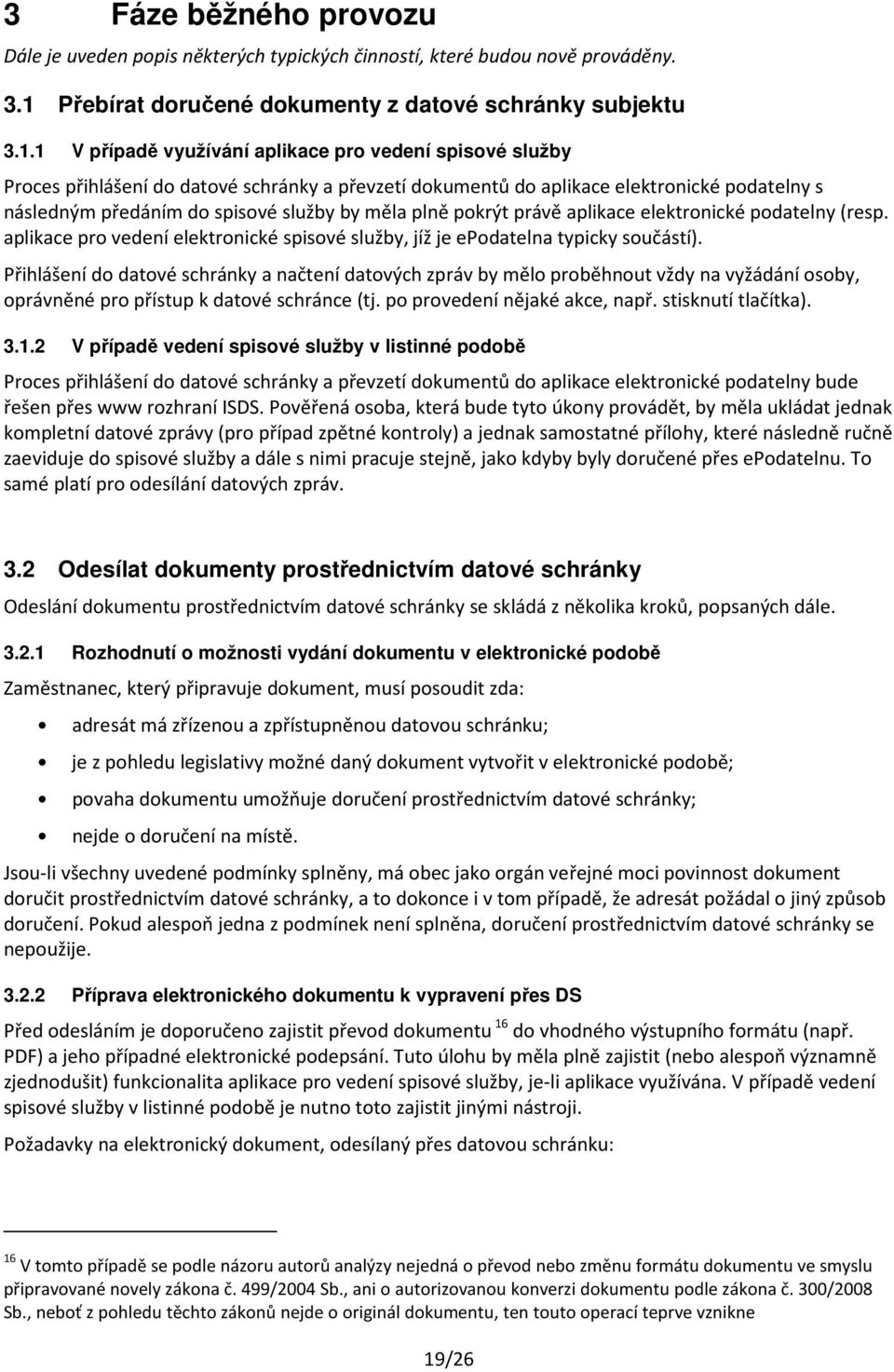 1 V případě využívání aplikace pro vedení spisové služby Proces přihlášení do datové schránky a převzetí dokumentů do aplikace elektronické podatelny s následným předáním do spisové služby by měla