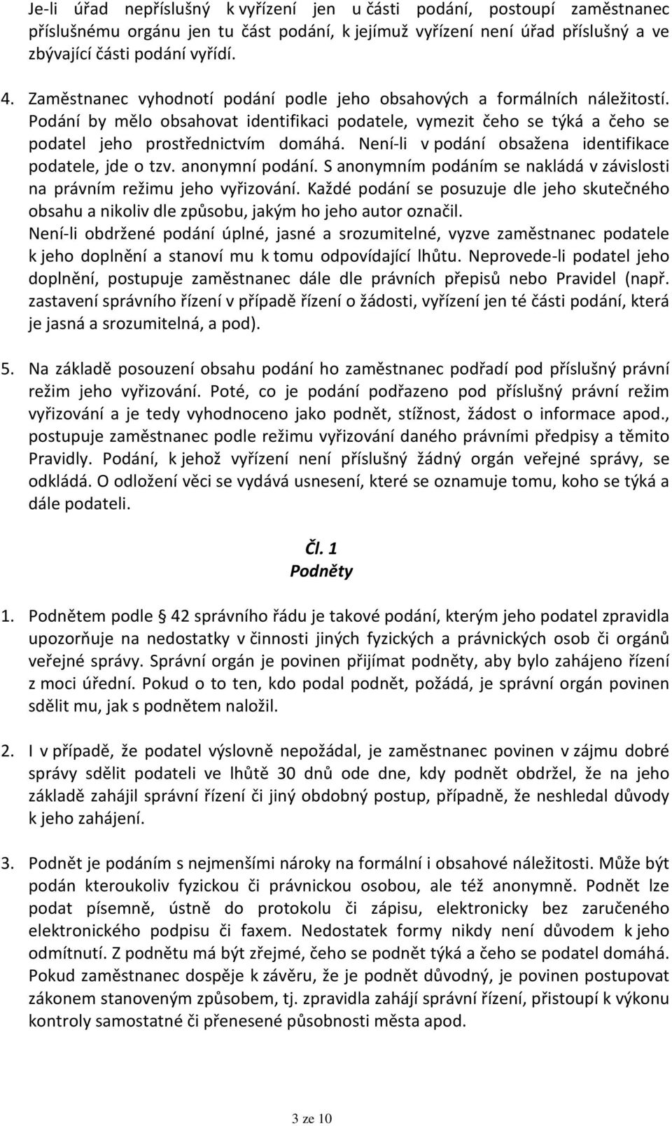 Není-li v podání obsažena identifikace podatele, jde o tzv. anonymní podání. S anonymním podáním se nakládá v závislosti na právním režimu jeho vyřizování.