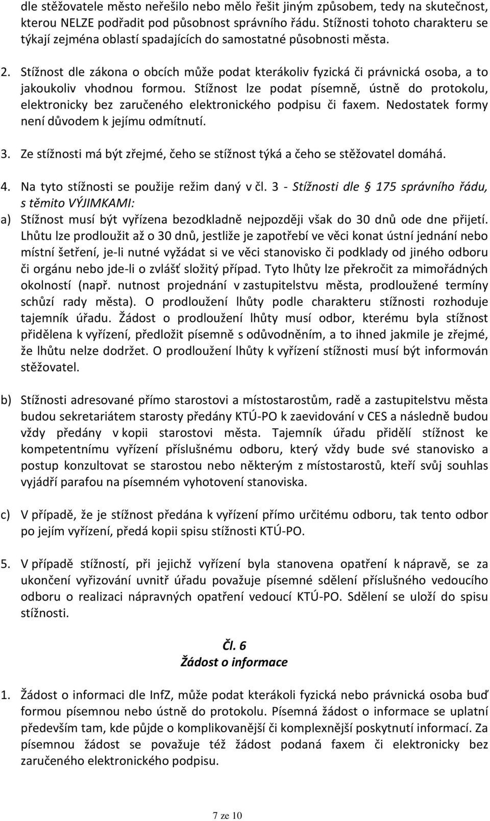 Stížnost dle zákona o obcích může podat kterákoliv fyzická či právnická osoba, a to jakoukoliv vhodnou formou.