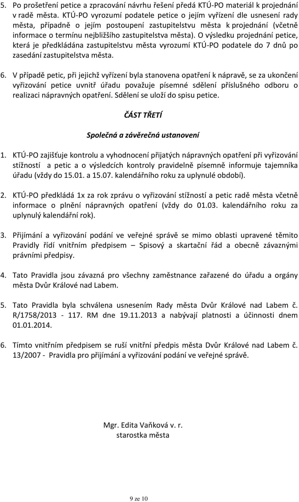 O výsledku projednání petice, která je předkládána zastupitelstvu města vyrozumí KTÚ-PO podatele do 7 dnů po zasedání zastupitelstva města. 6.