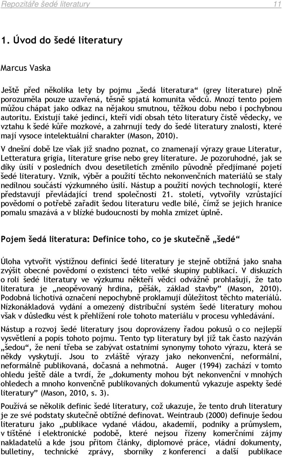 Existují také jedinci, kteří vidí obsah této literatury čistě vědecky, ve vztahu k šedé kůře mozkové, a zahrnují tedy do šedé literatury znalosti, které mají vysoce intelektuální charakter (Mason,