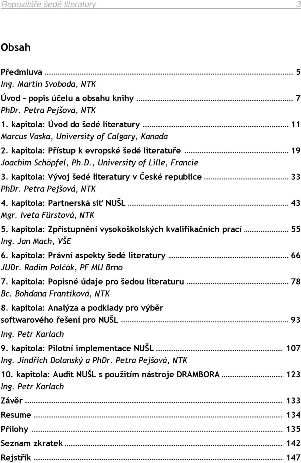 kapitola: Vývoj šedé literatury v České republice 33 PhDr. Petra Pejšová, NTK 4. kapitola: Partnerská síť NUŠL 43 Mgr. Iveta Fürstová, NTK 5.