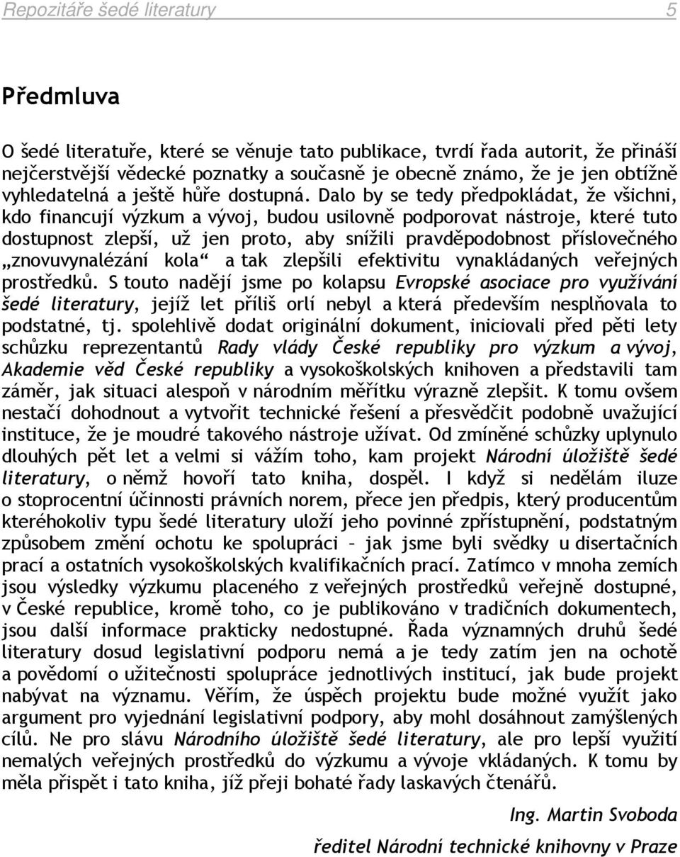 Dalo by se tedy předpokládat, že všichni, kdo financují výzkum a vývoj, budou usilovně podporovat nástroje, které tuto dostupnost zlepší, už jen proto, aby snížili pravděpodobnost příslovečného