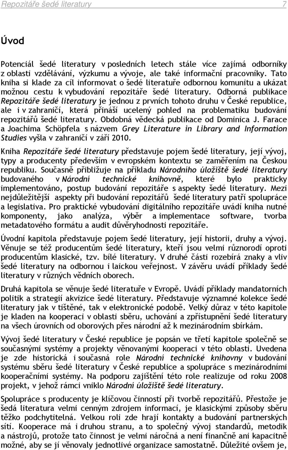 Odborná publikace Repozitáře šedé literatury je jednou z prvních tohoto druhu v České republice, ale i v zahraničí, která přináší ucelený pohled na problematiku budování repozitářů šedé literatury.