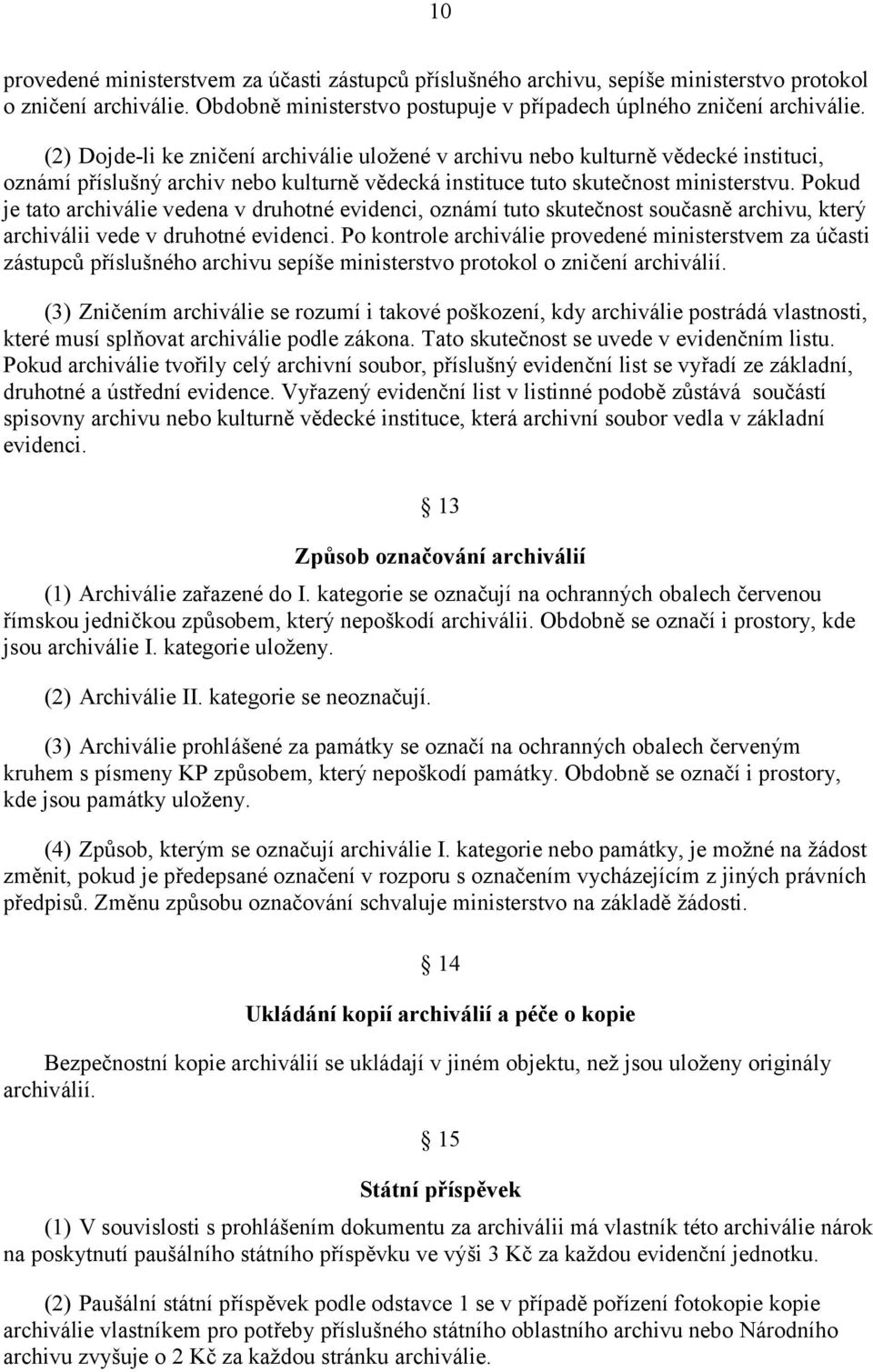 Pokud je tato archiválie vedena v druhotné evidenci, oznámí tuto skutečnost současně archivu, který archiválii vede v druhotné evidenci.