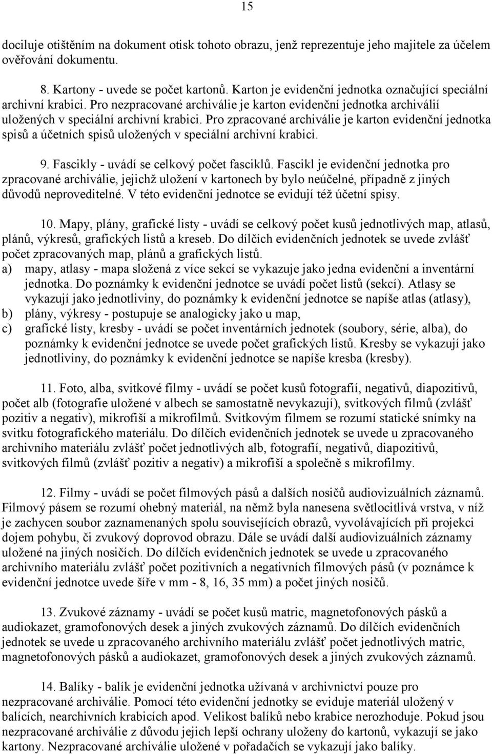 Pro zpracované archiválie je karton evidenční jednotka spisů a účetních spisů uložených v speciální archivní krabici. 9. Fascikly - uvádí se celkový počet fasciklů.