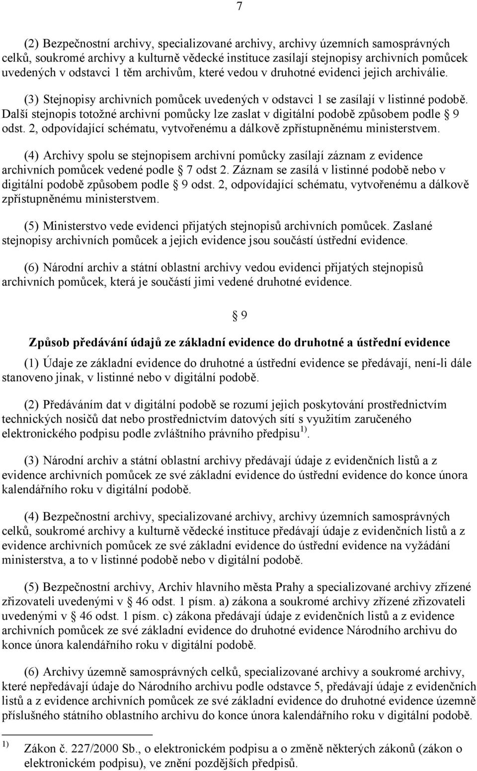 Další stejnopis totožné archivní pomůcky lze zaslat v digitální podobě způsobem podle 9 odst. 2, odpovídající schématu, vytvořenému a dálkově zpřístupněnému ministerstvem.