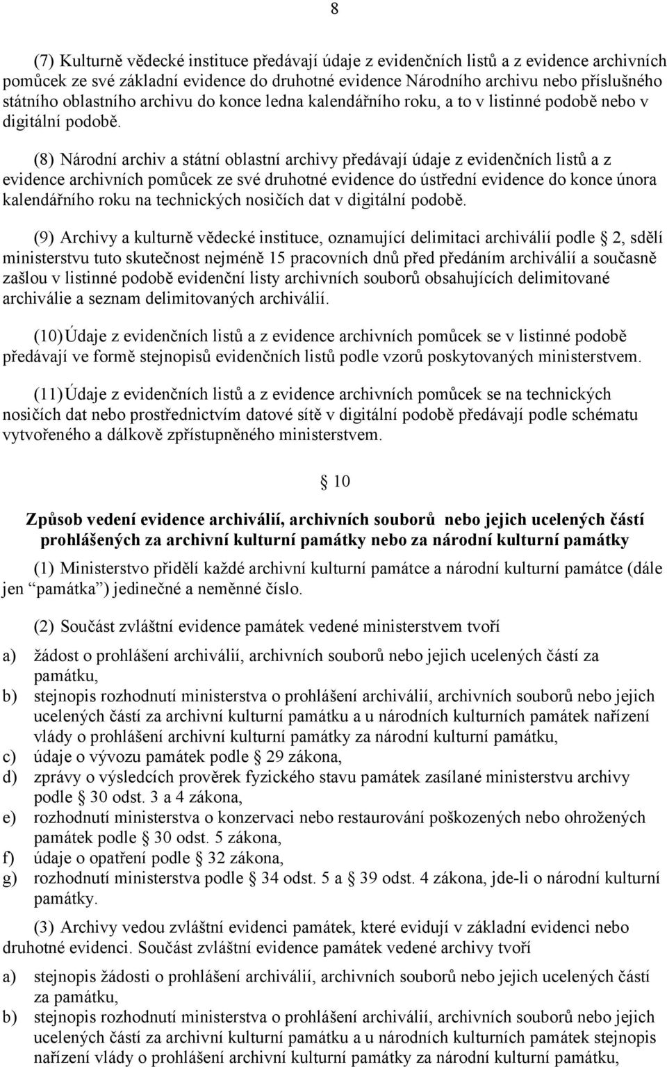 (8) Národní archiv a státní oblastní archivy předávají údaje z evidenčních listů a z evidence archivních pomůcek ze své druhotné evidence do ústřední evidence do konce února kalendářního roku na