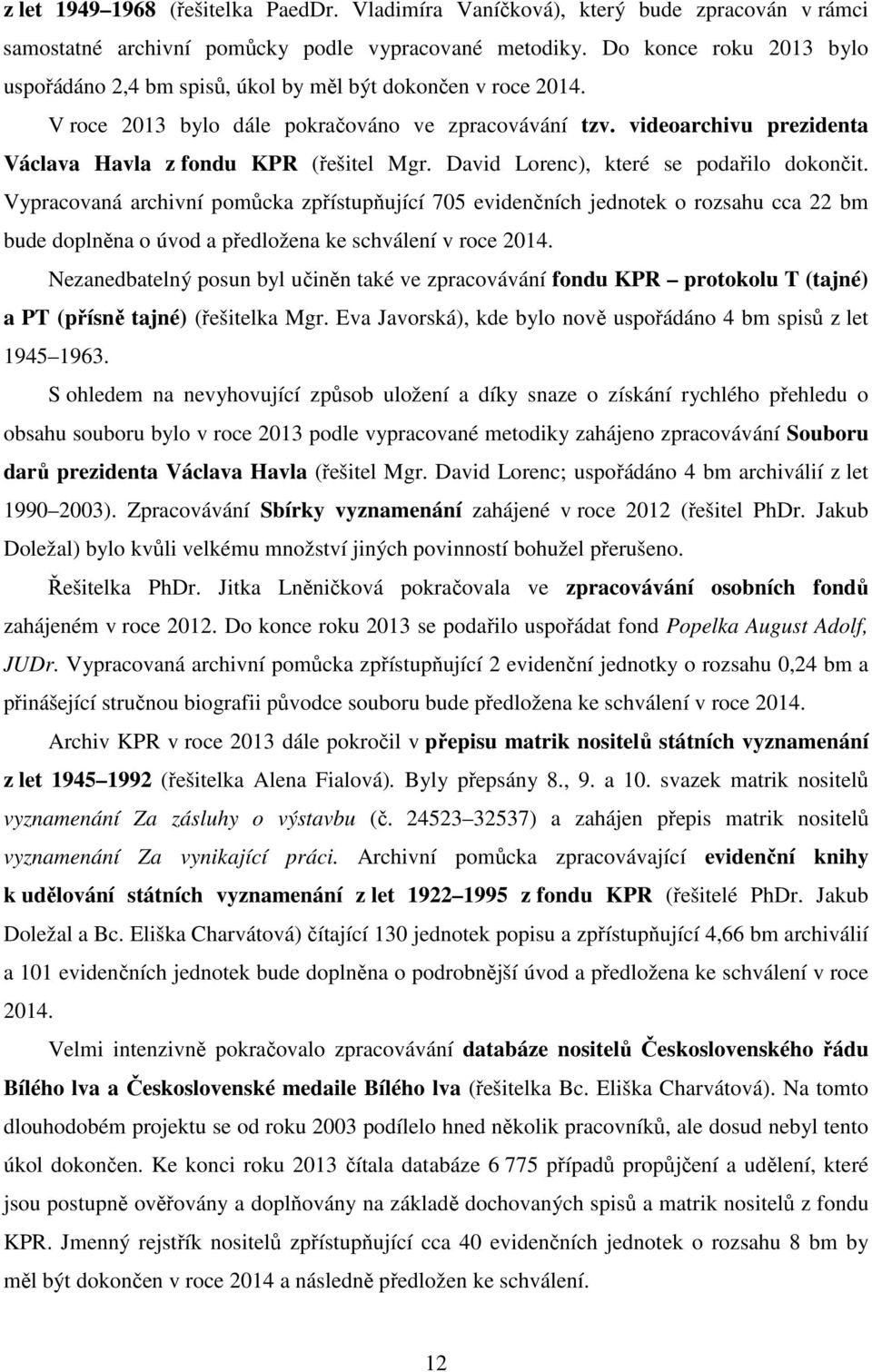 videoarchivu prezidenta Václava Havla z fondu KPR (řešitel Mgr. David Lorenc), které se podařilo dokončit.