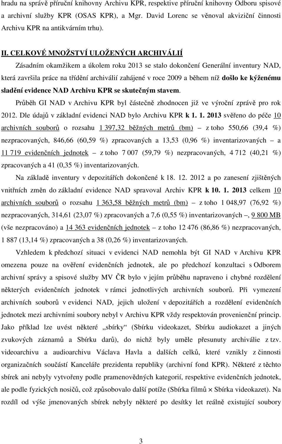 CELKOVÉ MNOŽSTVÍ ULOŽENÝCH ARCHIVÁLIÍ Zásadním okamžikem a úkolem roku 2013 se stalo dokončení Generální inventury NAD, která završila práce na třídění archiválií zahájené v roce 2009 a během níž