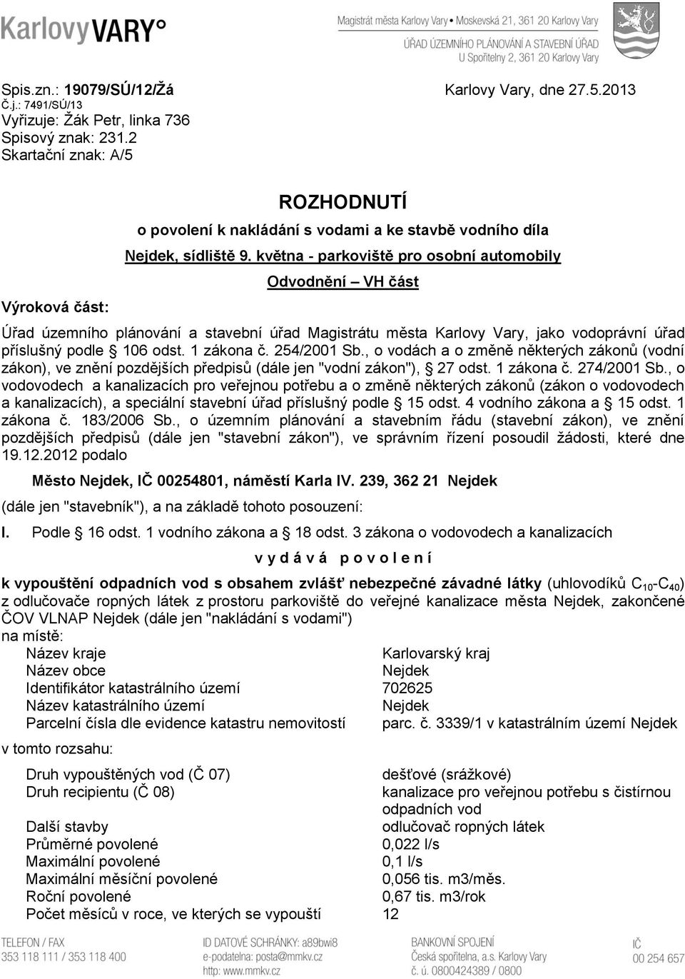 května - parkoviště pro osobní automobily Odvodnění VH část Úřad územního plánování a stavební úřad Magistrátu města Karlovy Vary, jako vodoprávní úřad příslušný podle 106 odst. 1 zákona č.