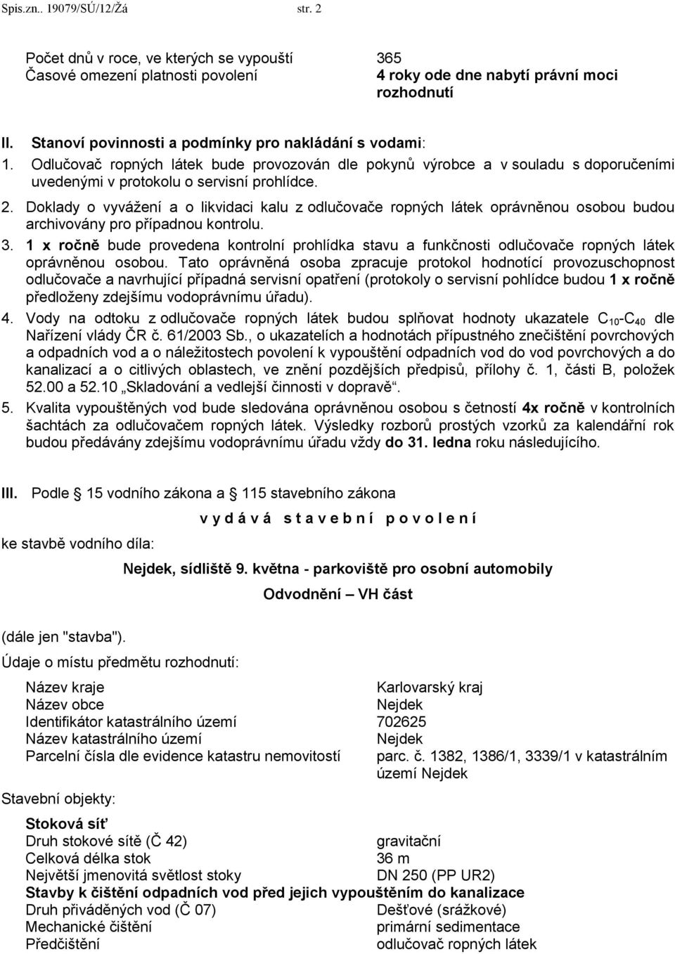 Doklady o vyvážení a o likvidaci kalu z odlučovače ropných látek oprávněnou osobou budou archivovány pro případnou kontrolu. 3.