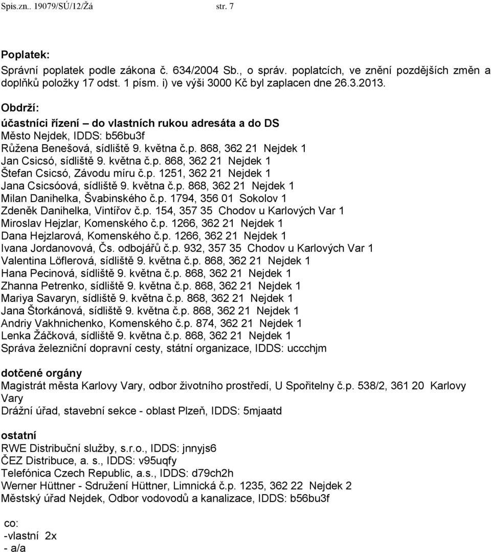 května č.p. 868, 362 21 1 Štefan Csicsó, Závodu míru č.p. 1251, 362 21 1 Jana Csicsóová, sídliště 9. května č.p. 868, 362 21 1 Milan Danihelka, Švabinského č.p. 1794, 356 01 Sokolov 1 Zdeněk Danihelka, Vintířov č.