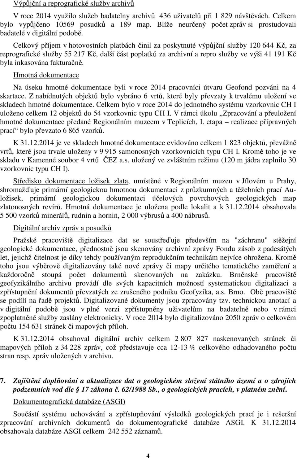 Celkový příjem v hotovostních platbách činil za poskytnuté výpůjční služby 120 644 Kč, za reprografické služby 55 217 Kč, další část poplatků za archivní a repro služby ve výši 41 191 Kč byla