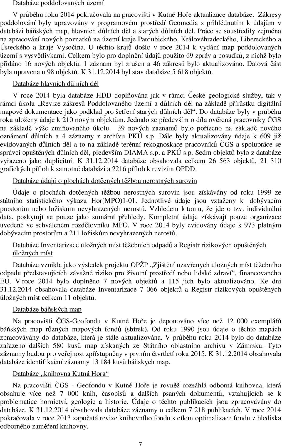 Práce se soustředily zejména na zpracování nových poznatků na území kraje Pardubického, Královéhradeckého, Libereckého a Ústeckého a kraje Vysočina.