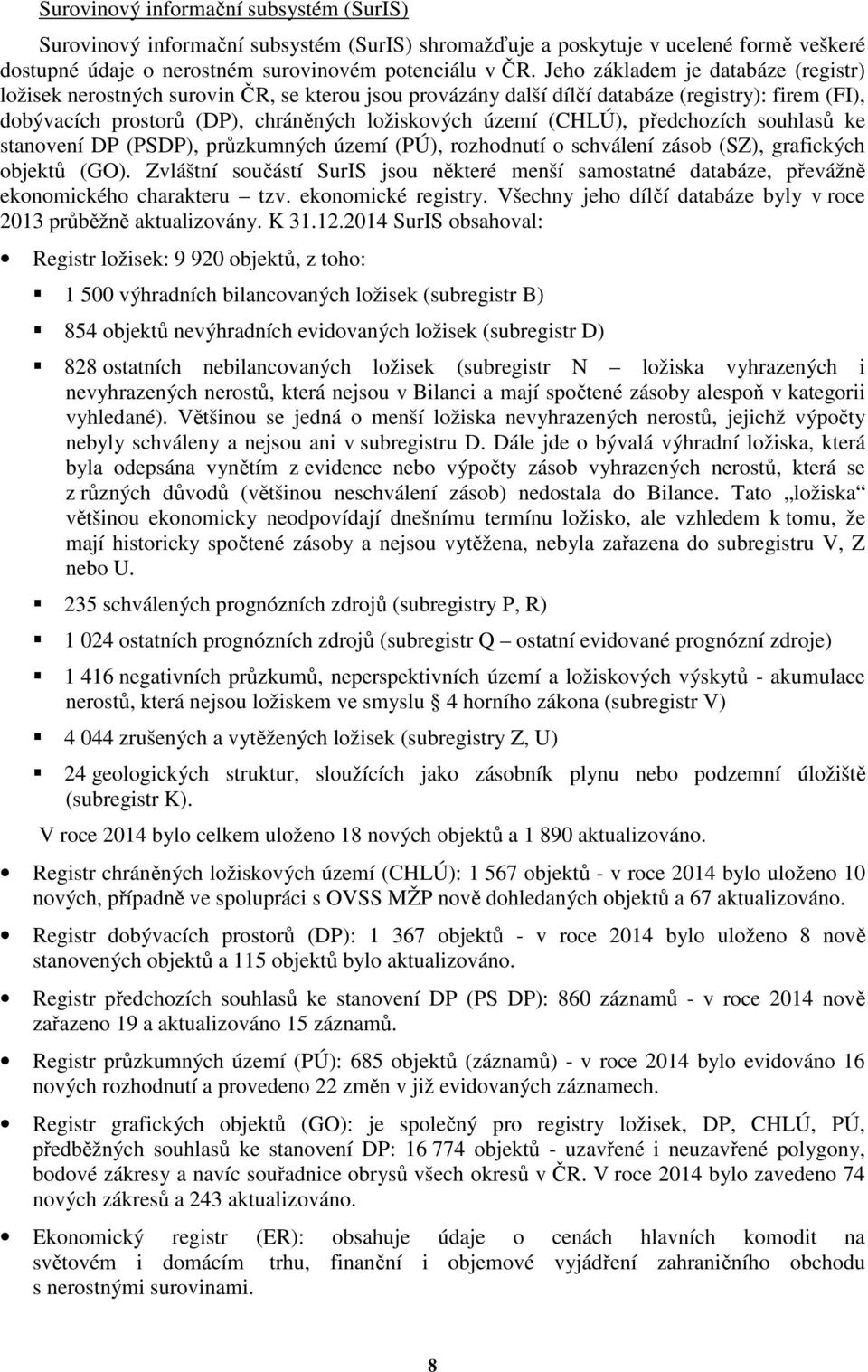 předchozích souhlasů ke stanovení DP (PSDP), průzkumných území (PÚ), rozhodnutí o schválení zásob (SZ), grafických objektů (GO).