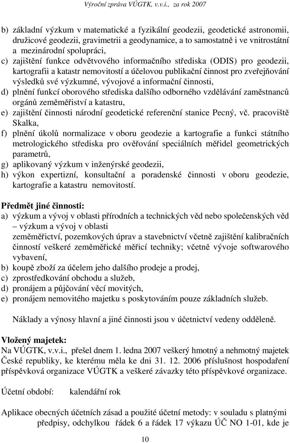 d) plnění funkcí oborového střediska dalšího odborného vzdělávání zaměstnanců orgánů zeměměřiství a katastru, e) zajištění činnosti národní geodetické referenční stanice Pecný, vč.