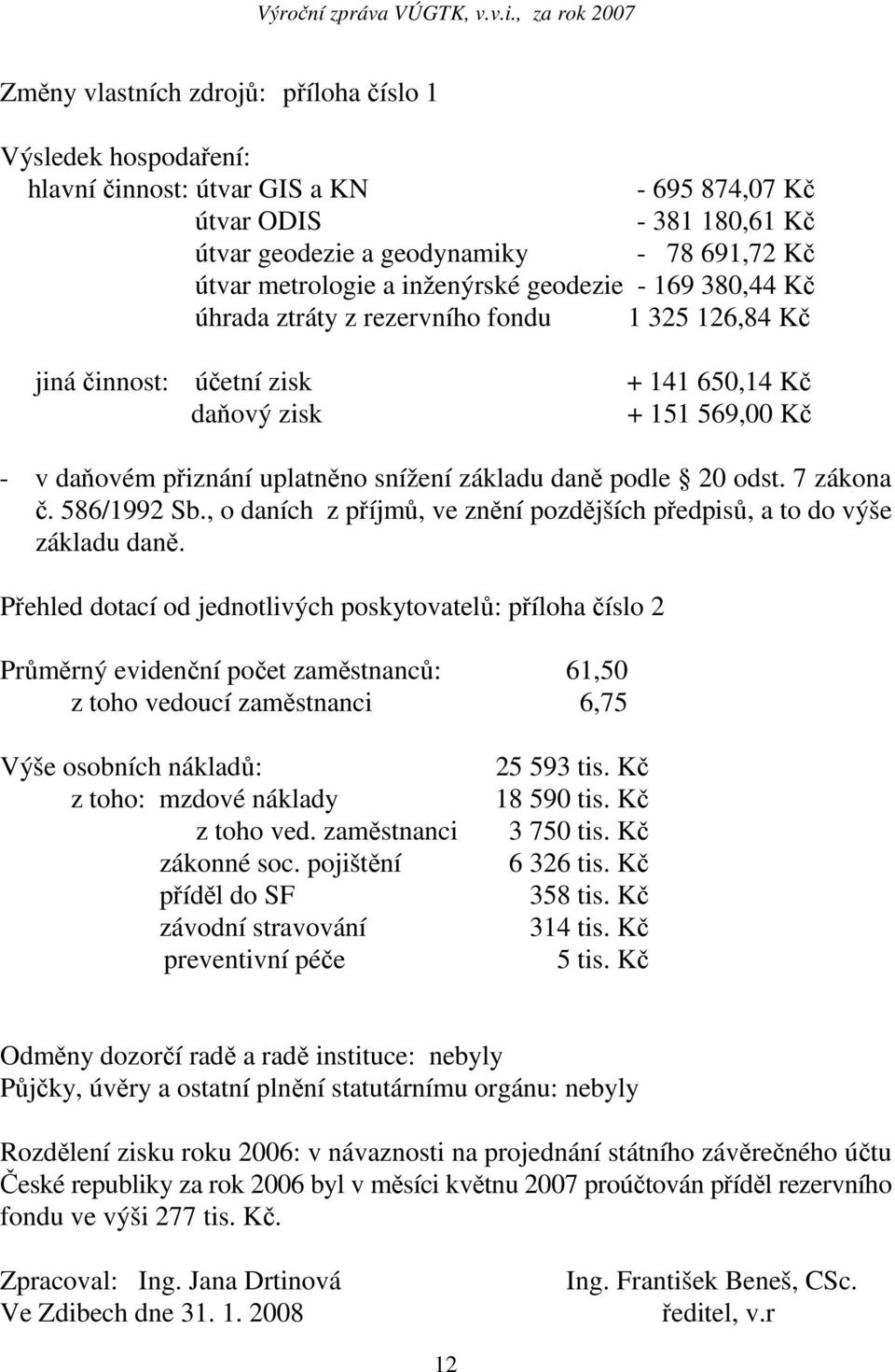 základu daně podle 20 odst. 7 zákona č. 586/1992 Sb., o daních z příjmů, ve znění pozdějších předpisů, a to do výše základu daně.