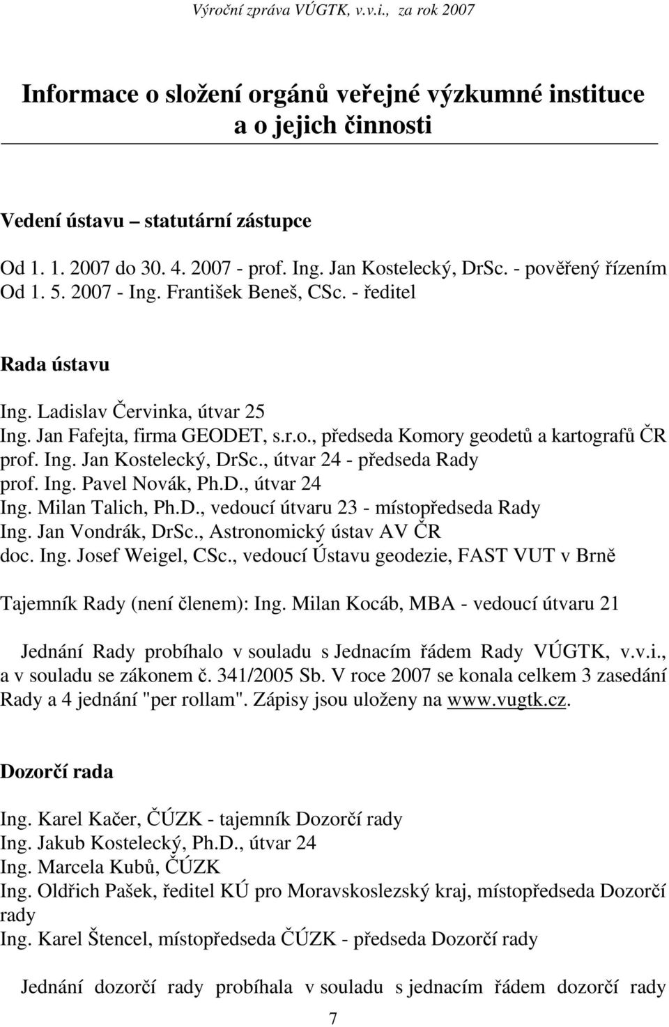 , útvar 24 - předseda Rady prof. Ing. Pavel Novák, Ph.D., útvar 24 Ing. Milan Talich, Ph.D., vedoucí útvaru 23 - místopředseda Rady Ing. Jan Vondrák, DrSc., Astronomický ústav AV ČR doc. Ing. Josef Weigel, CSc.