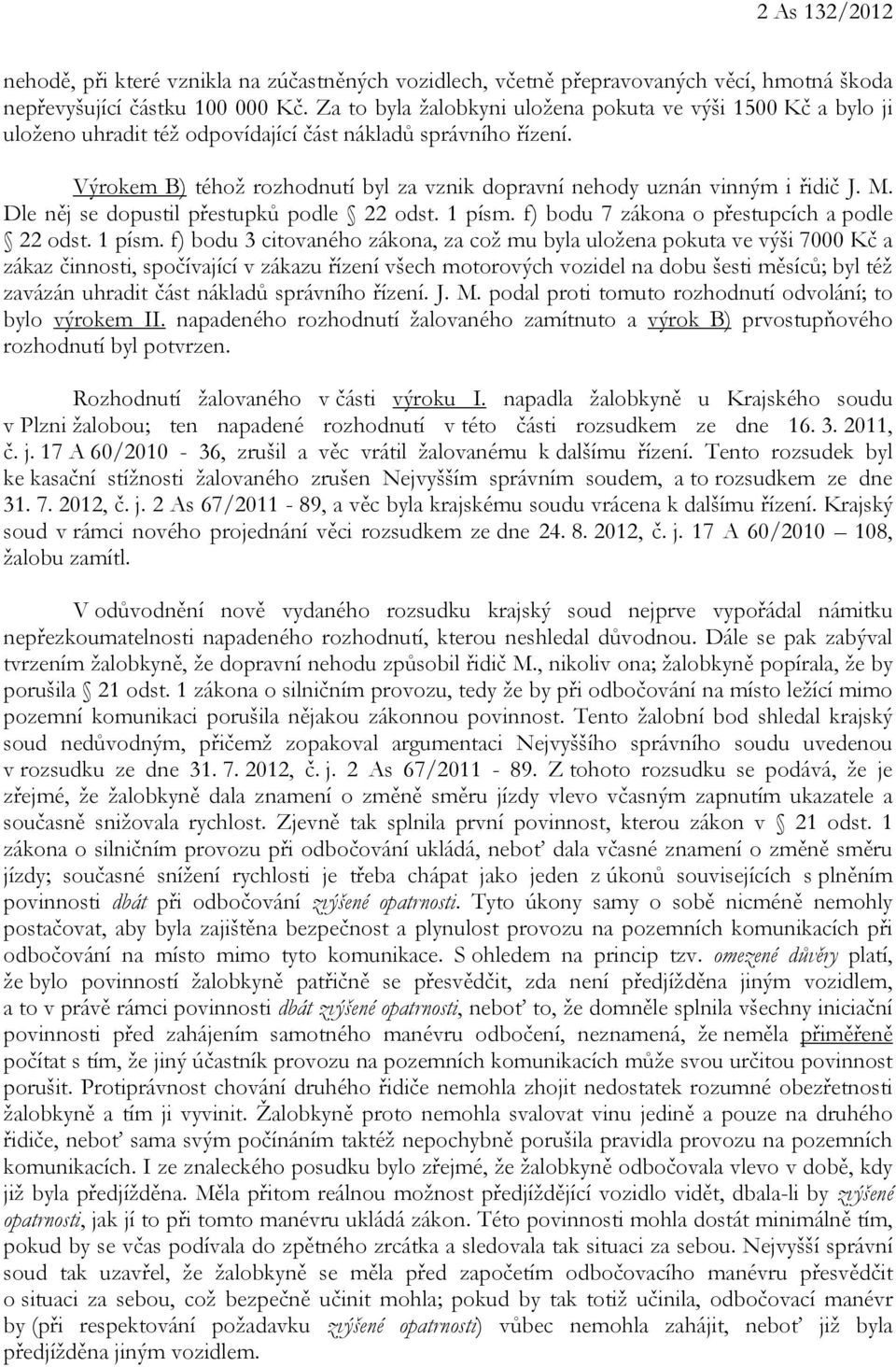 Výrokem B) téhož rozhodnutí byl za vznik dopravní nehody uznán vinným i řidič J. M. Dle něj se dopustil přestupků podle 22 odst. 1 písm.