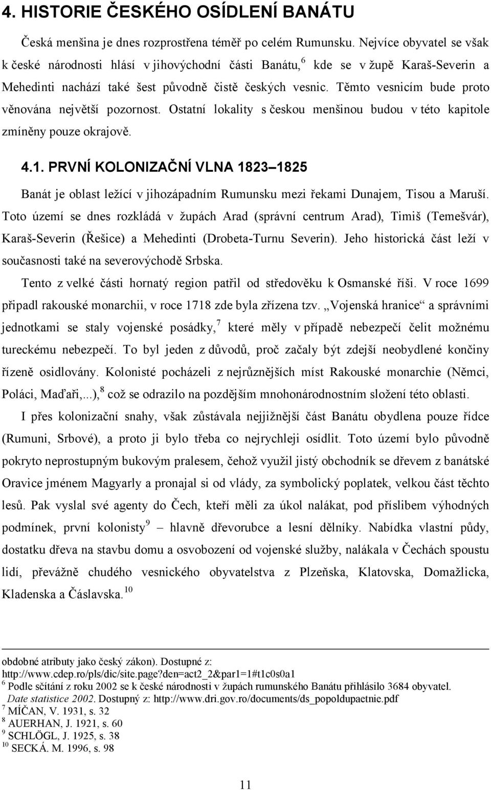 Těmto vesnicím bude proto věnována největší pozornost. Ostatní lokality s českou menšinou budou v této kapitole zmíněny pouze okrajově. 4.1.