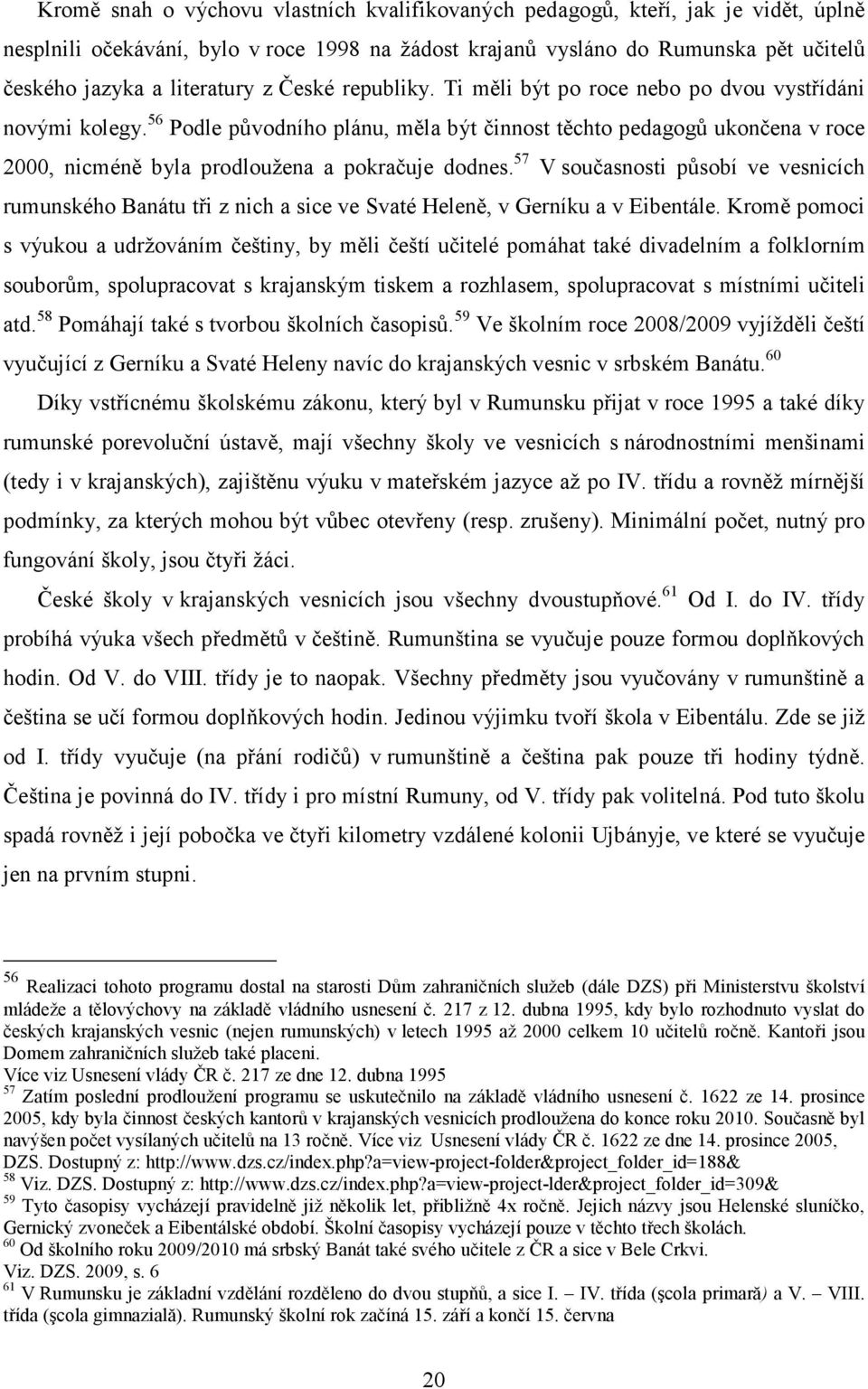 56 Podle původního plánu, měla být činnost těchto pedagogů ukončena v roce 2000, nicméně byla prodloužena a pokračuje dodnes.