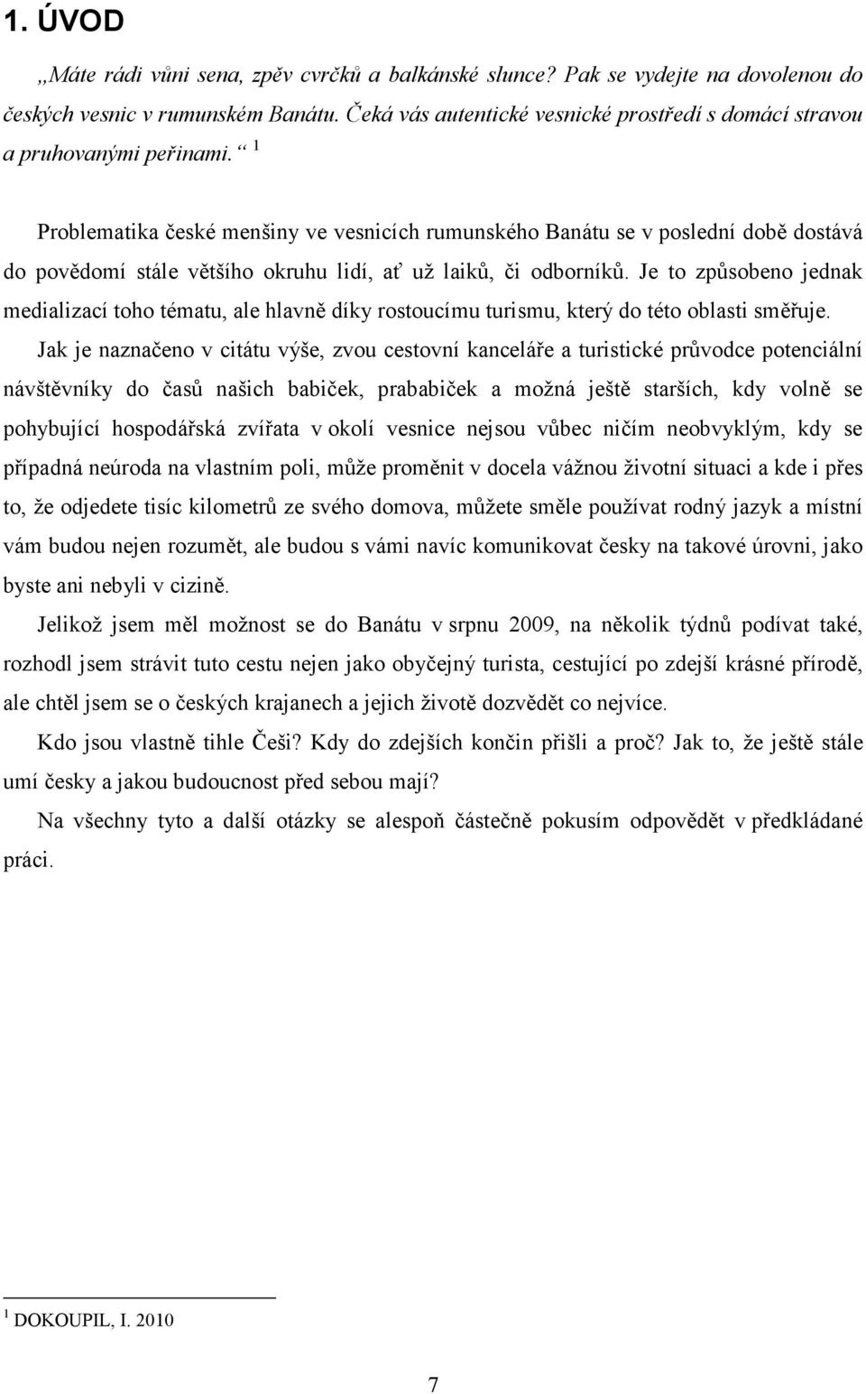 1 Problematika české menšiny ve vesnicích rumunského Banátu se v poslední době dostává do povědomí stále většího okruhu lidí, ať už laiků, či odborníků.