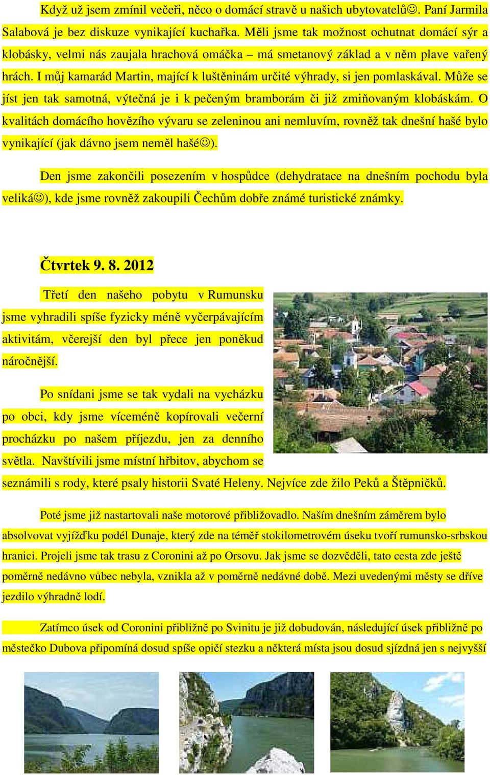 I můj kamarád Martin, mající k luštěninám určité výhrady, si jen pomlaskával. Může se jíst jen tak samotná, výtečná je i k pečeným bramborám či již zmiňovaným klobáskám.