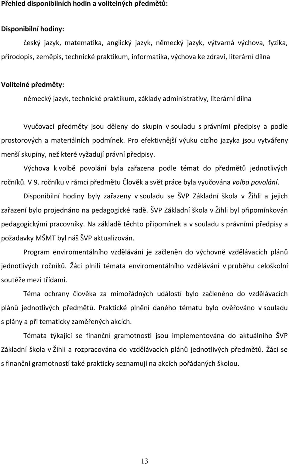 právními předpisy a podle prostorových a materiálních podmínek. Pro efektivnější výuku cizího jazyka jsou vytvářeny menší skupiny, než které vyžadují právní předpisy.