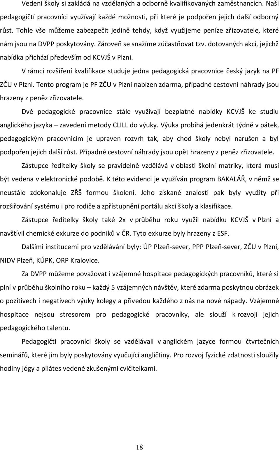 dotovaných akcí, jejichž nabídka přichází především od KCVJŠ v Plzni. V rámci rozšíření kvalifikace studuje jedna pedagogická pracovnice český jazyk na PF ZČU v Plzni.