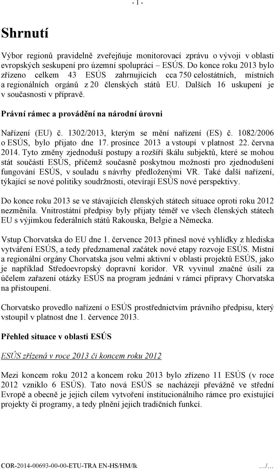 Právní rámec a provádění na národní úrovni Nařízení (EU) č. 1302/2013, kterým se mění nařízení (ES) č. 1082/2006 o ESÚS, bylo přijato dne 17. prosince 2013 a vstoupí v platnost 22. června 2014.