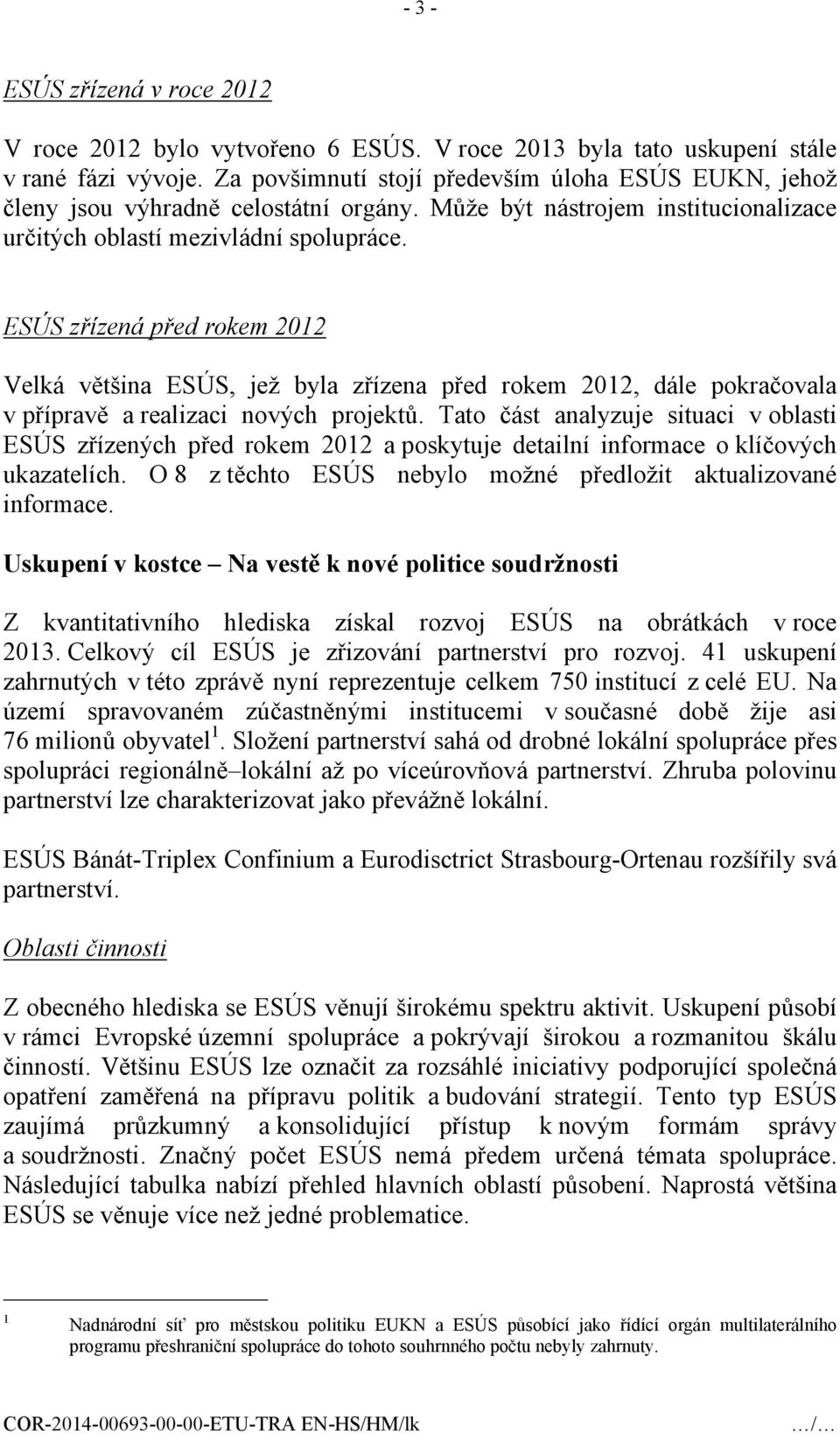 ESÚS zřízená před rokem 2012 Velká většina ESÚS, jež byla zřízena před rokem 2012, dále pokračovala v přípravě a realizaci nových projektů.