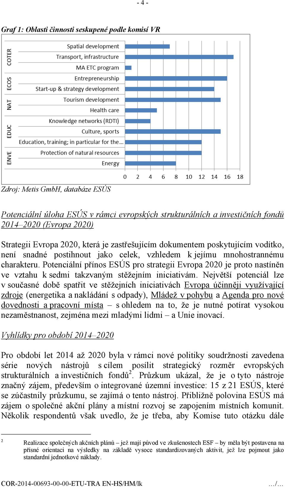 Potenciální přínos ESÚS pro strategii Evropa 2020 je proto nastíněn ve vztahu k sedmi takzvaným stěžejním iniciativám.