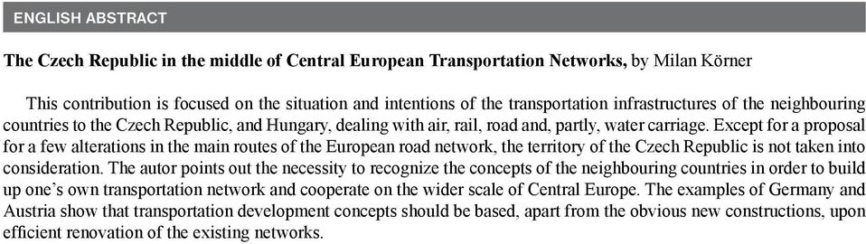 Except for a proposal for a few alterations in the main routes of the European road network, the territory of the Czech Republic is not taken into consideration.