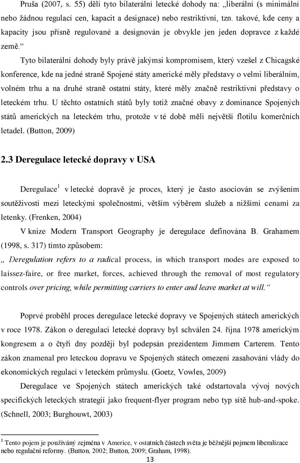 Tyto bilaterální dohody byly právě jakýmsi kompromisem, který vzešel z Chicagské konference, kde na jedné straně Spojené státy americké měly představy o velmi liberálním, volném trhu a na druhé