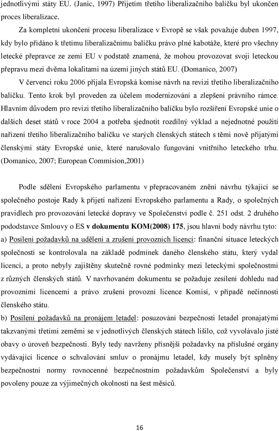 v podstatě znamená, že mohou provozovat svoji leteckou přepravu mezi dvěma lokalitami na území jiných států EU.