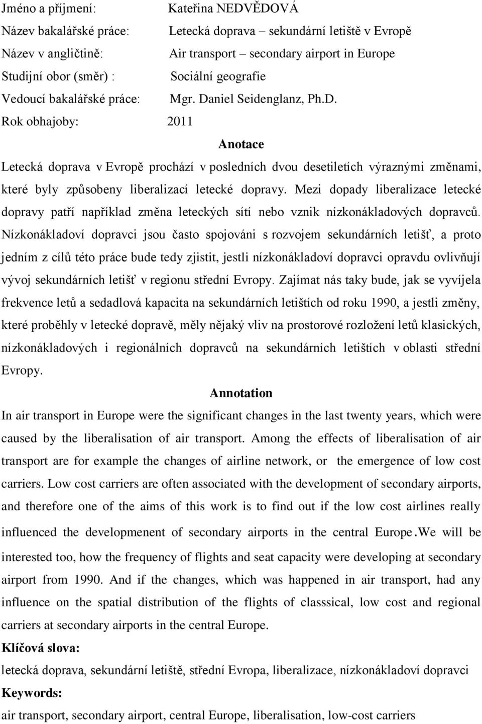 niel Seidenglanz, Ph.D. Rok obhajoby: 2011 Anotace Letecká doprava v Evropě prochází v posledních dvou desetiletích výraznými změnami, které byly způsobeny liberalizací letecké dopravy.