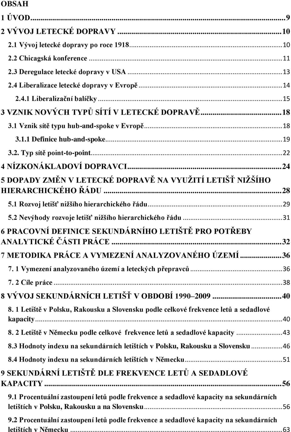 .. 19 3.2. Typ sítě point-to-point... 22 4 NÍZKONÁKLADOVÍ DOPRAVCI... 24 5 DOPADY ZMĚN V LETECKÉ DOPRAVĚ NA VYUŢITÍ LETIŠŤ NIŢŠÍHO HIERARCHICKÉHO ŘÁDU... 28 5.