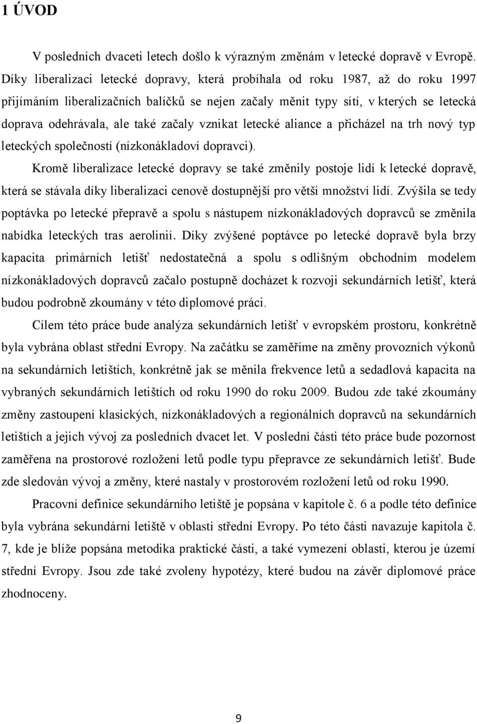 začaly vznikat letecké aliance a přicházel na trh nový typ leteckých společností (nízkonákladoví dopravci).