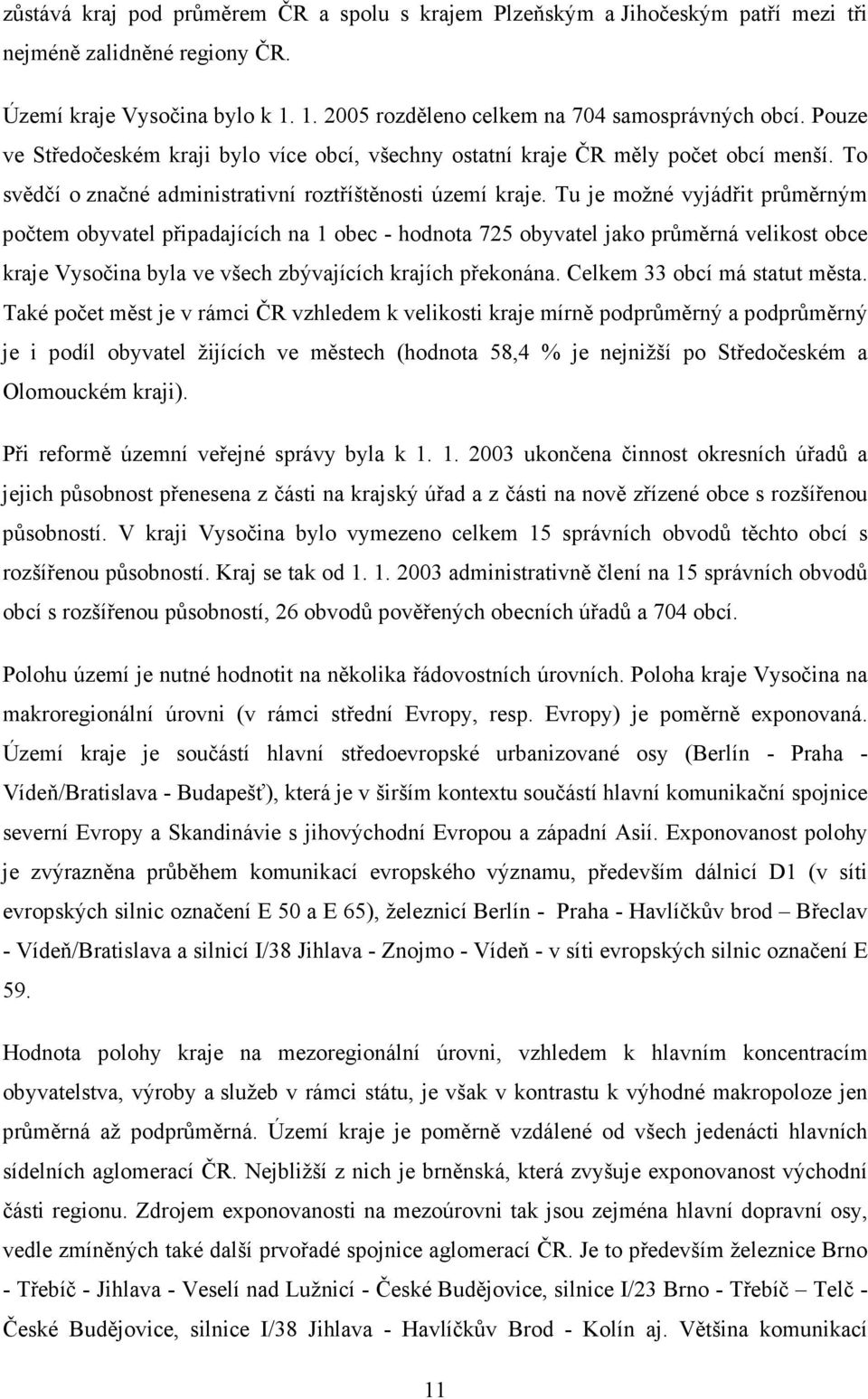 Tu je možné vyjádřit průměrným počtem obyvatel připadajících na 1 obec - hodnota 725 obyvatel jako průměrná velikost obce kraje Vysočina byla ve všech zbývajících krajích překonána.