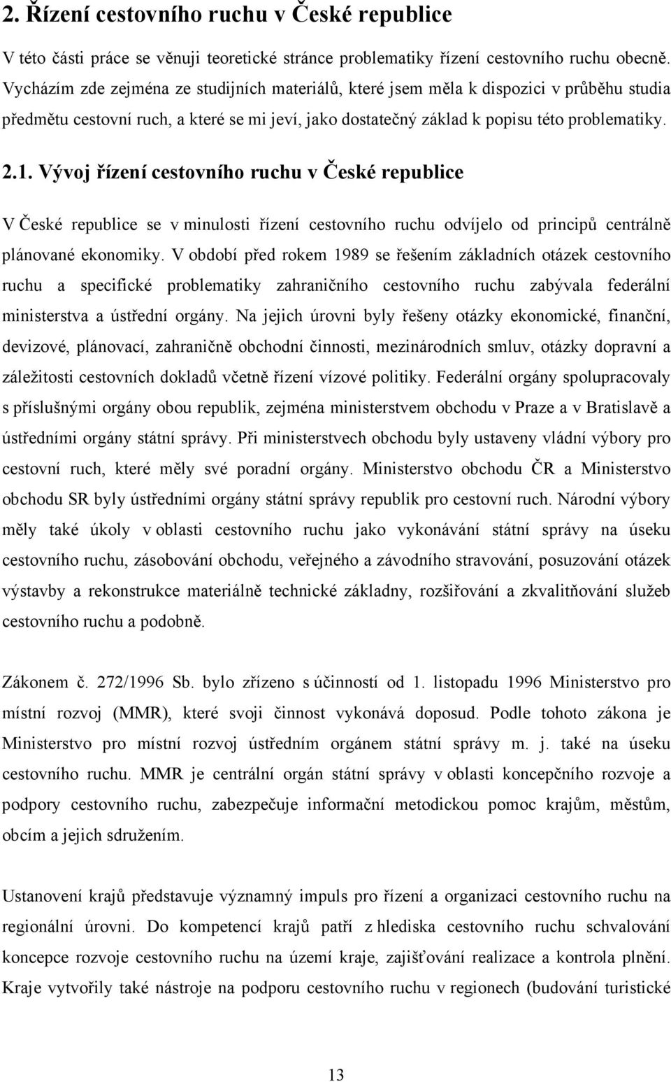 Vývoj řízení cestovního ruchu v České republice V České republice se v minulosti řízení cestovního ruchu odvíjelo od principů centrálně plánované ekonomiky.