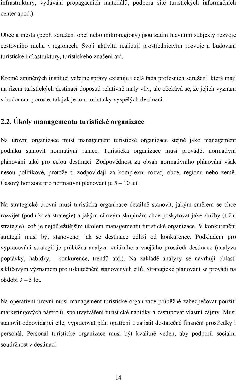 Svoji aktivitu realizují prostřednictvím rozvoje a budování turistické infrastruktury, turistického značení atd.