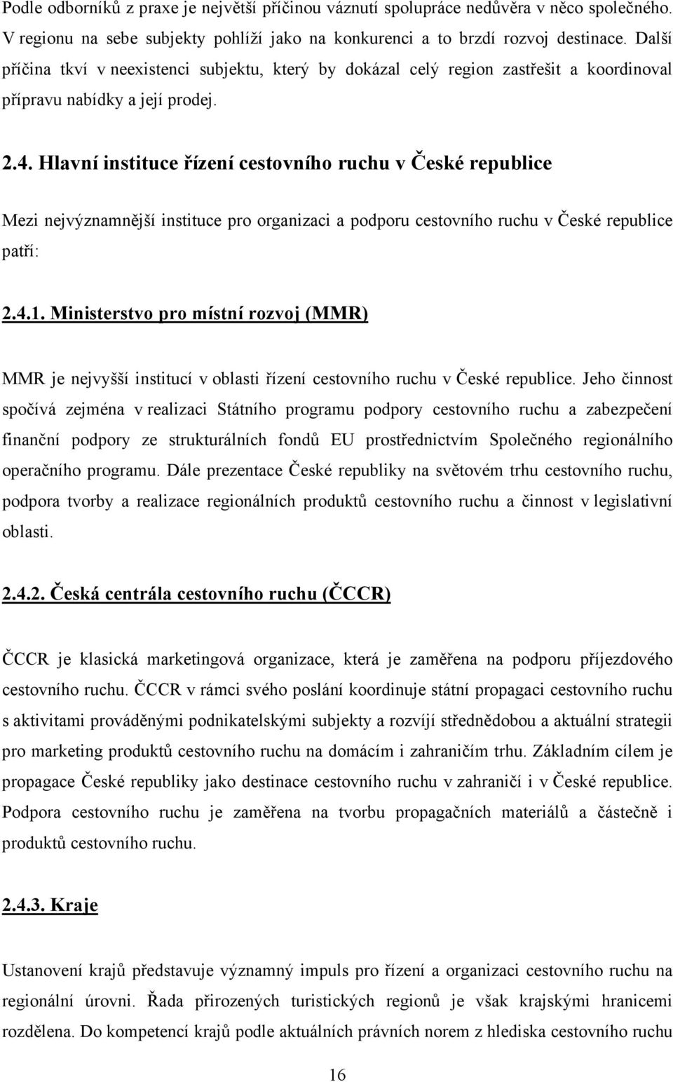 Hlavní instituce řízení cestovního ruchu v České republice Mezi nejvýznamnější instituce pro organizaci a podporu cestovního ruchu v České republice patří: 2.4.1.