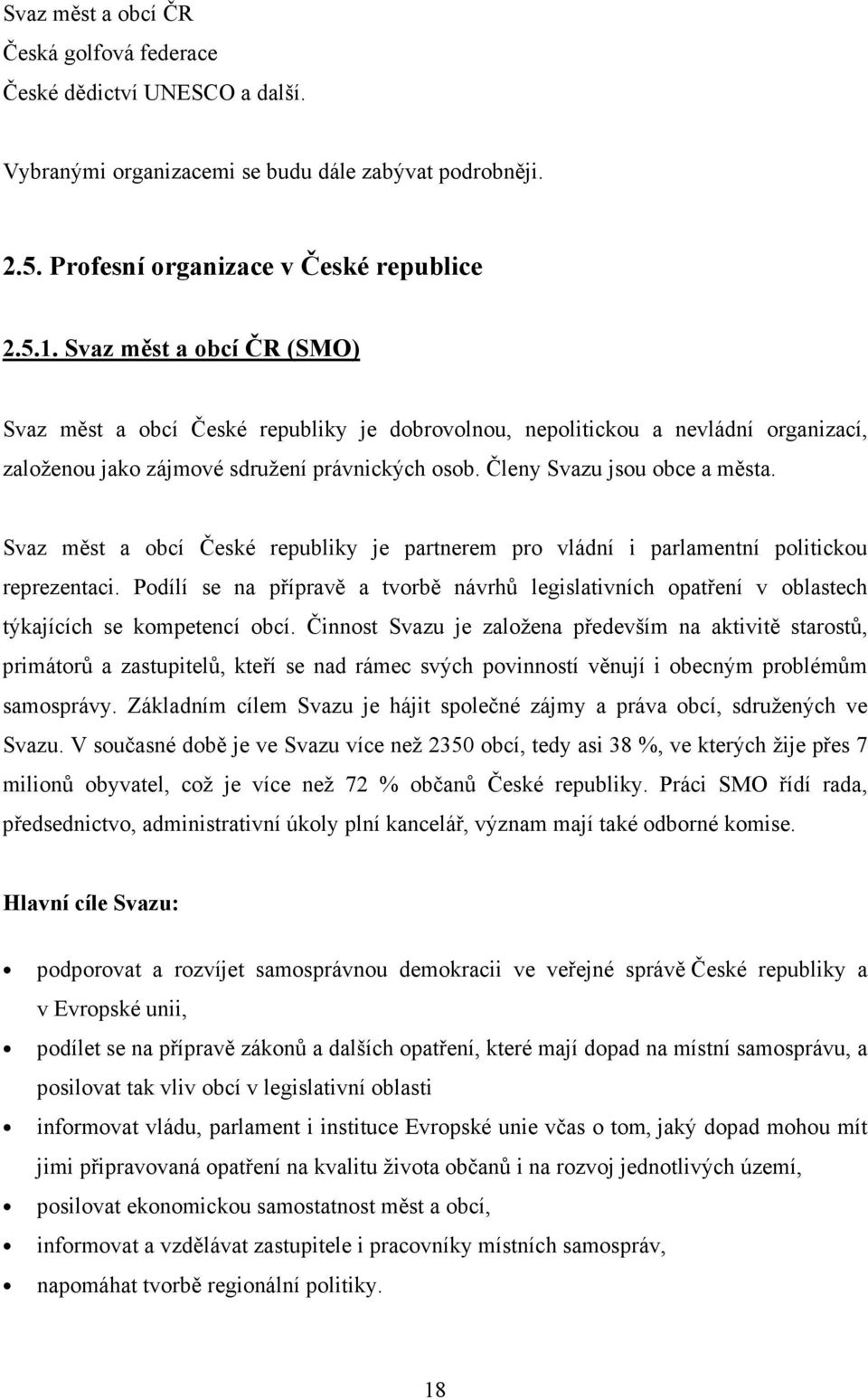 Svaz měst a obcí České republiky je partnerem pro vládní i parlamentní politickou reprezentaci. Podílí se na přípravě a tvorbě návrhů legislativních opatření v oblastech týkajících se kompetencí obcí.