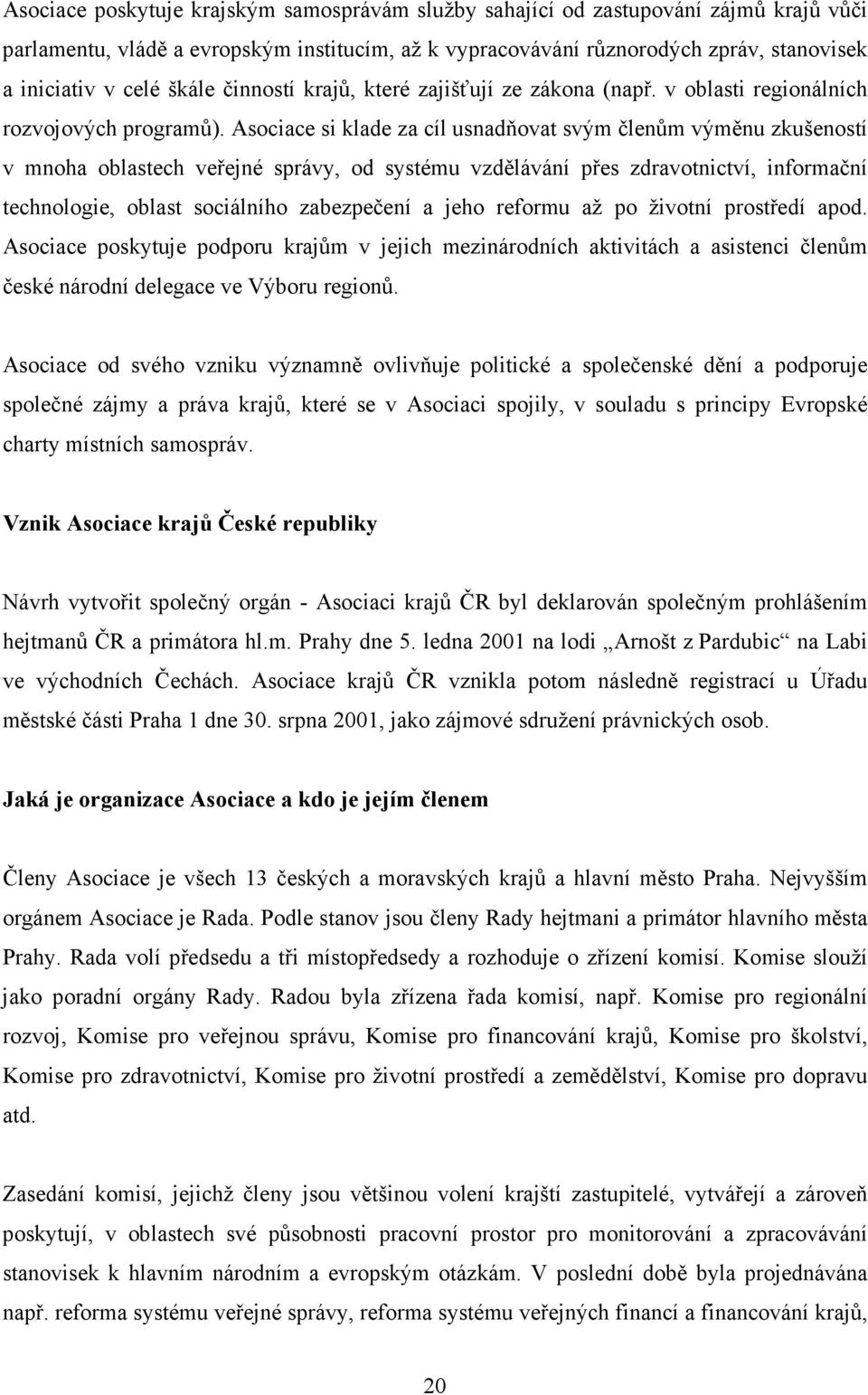 Asociace si klade za cíl usnadňovat svým členům výměnu zkušeností v mnoha oblastech veřejné správy, od systému vzdělávání přes zdravotnictví, informační technologie, oblast sociálního zabezpečení a