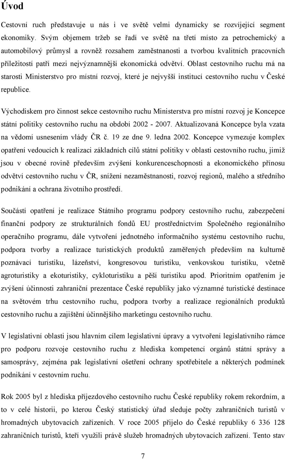 ekonomická odvětví. Oblast cestovního ruchu má na starosti Ministerstvo pro místní rozvoj, které je nejvyšší institucí cestovního ruchu v České republice.