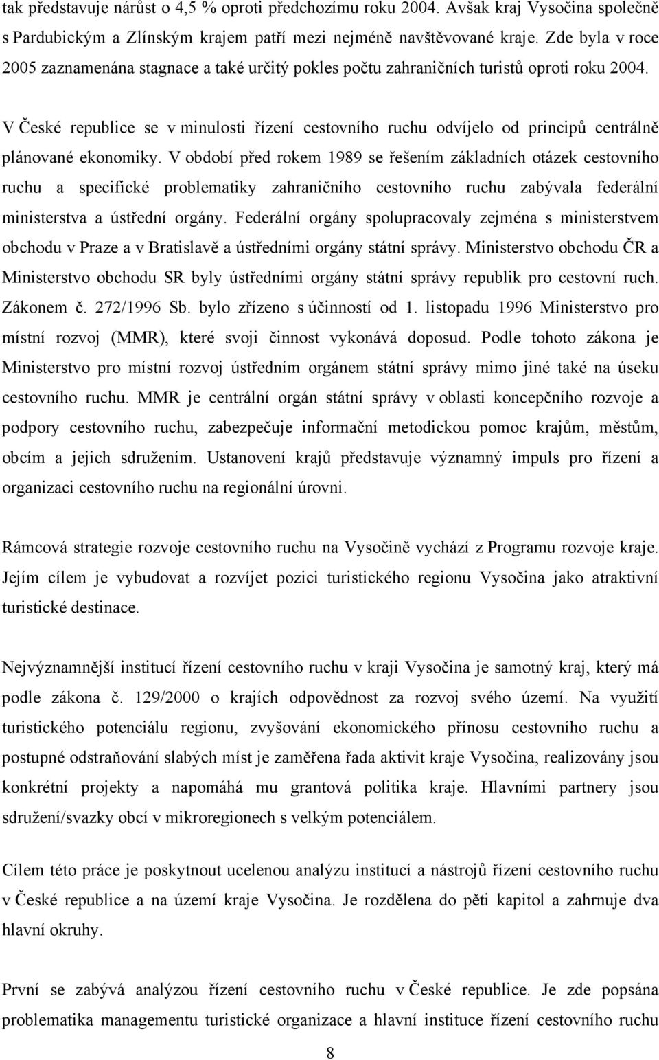 V České republice se v minulosti řízení cestovního ruchu odvíjelo od principů centrálně plánované ekonomiky.