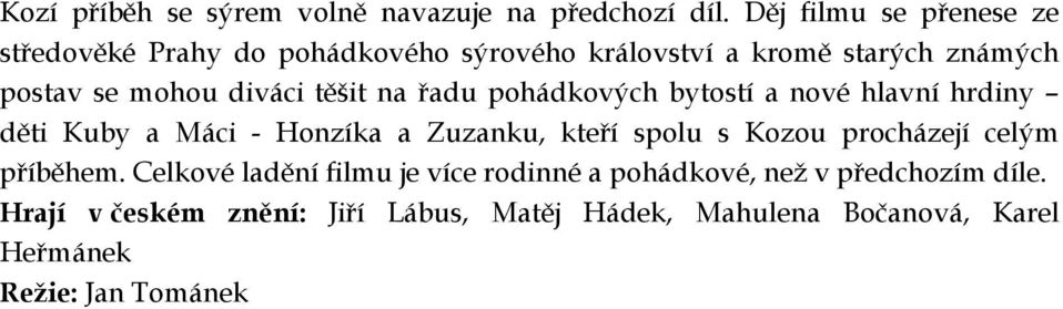 těšit na řadu pohádkových bytostí a nové hlavní hrdiny děti Kuby a Máci - Honzíka a Zuzanku, kteří spolu s Kozou